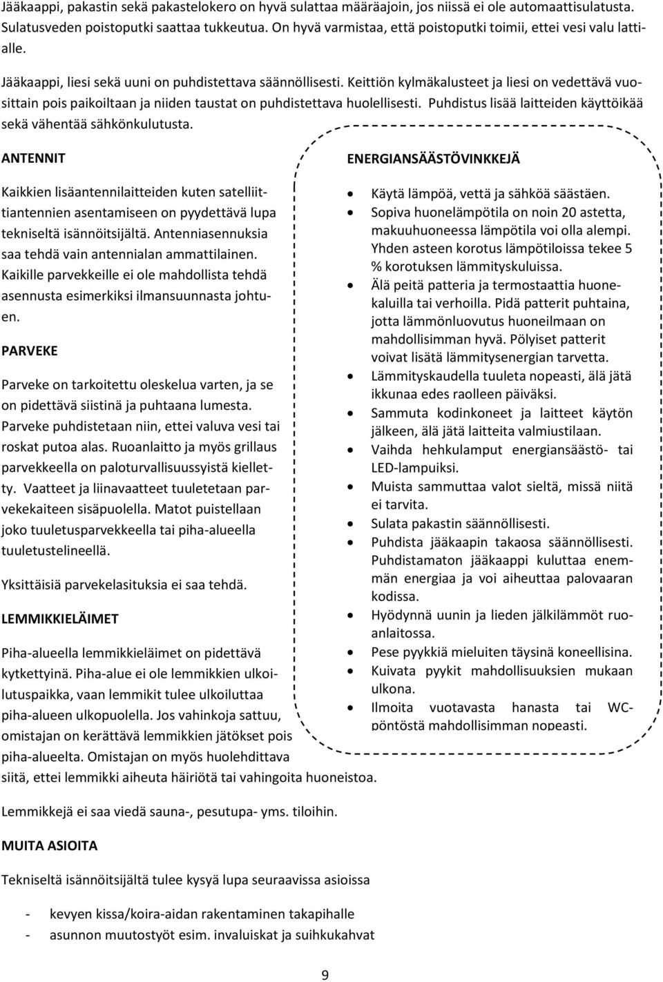 Keittiön kylmäkalusteet ja liesi on vedettävä vuosittain pois paikoiltaan ja niiden taustat on puhdistettava huolellisesti. Puhdistus lisää laitteiden käyttöikää sekä vähentää sähkönkulutusta.