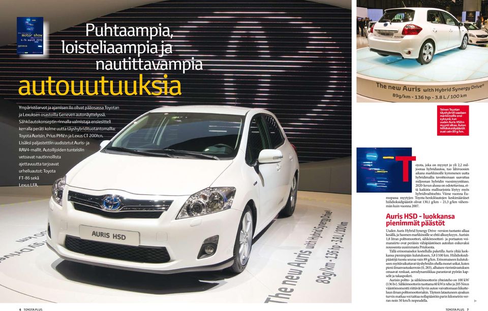 lisäksi paljastettiin uudistetut Auris- ja RAV4-mallit. Autoilijoiden tunteisiin vetoavat nautinnollista ajettavuutta tarjoavat urheiluautot: Toyota FT-86 sekä lexus lfa.