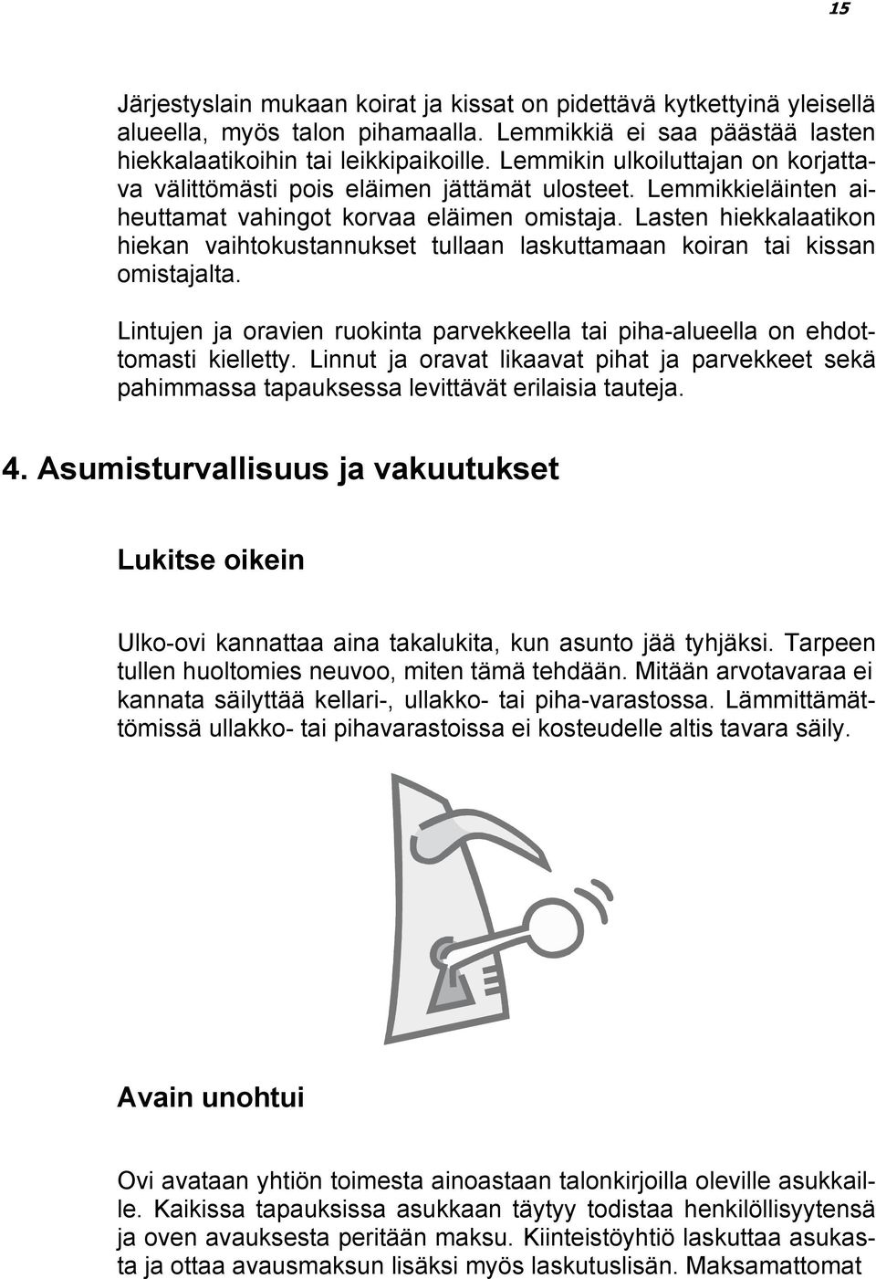 Lasten hiekkalaatikon hiekan vaihtokustannukset tullaan laskuttamaan koiran tai kissan omistajalta. Lintujen ja oravien ruokinta parvekkeella tai piha-alueella on ehdottomasti kielletty.