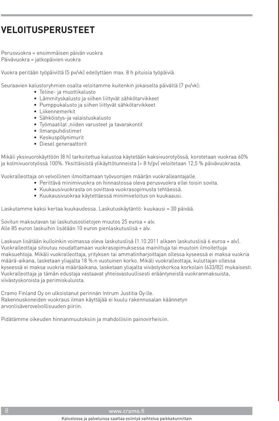 sähkötarvikkeet Liikennemerkit Sähköistys-ja valaistuskalusto Työmaatilat,niiden varusteet ja tavarakontit Ilmanpuhdistimet Keskuspölynimurit Diesel generaattorit Mikäli yksivuorokäyttöön (8 h)