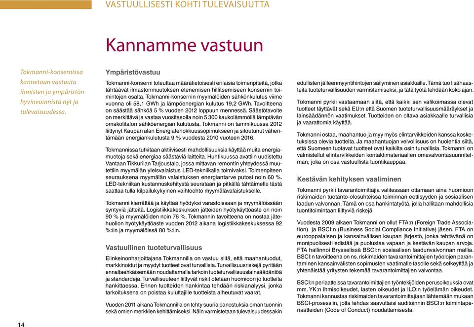 Tokmanni-konsernin myymälöiden sähkönkulutus viime vuonna oli 58,1 GWh ja lämpöenergian kulutus 19,2 GWh. Tavoitteena on säästää sähköä 5 % vuoden 212 loppuun mennessä.