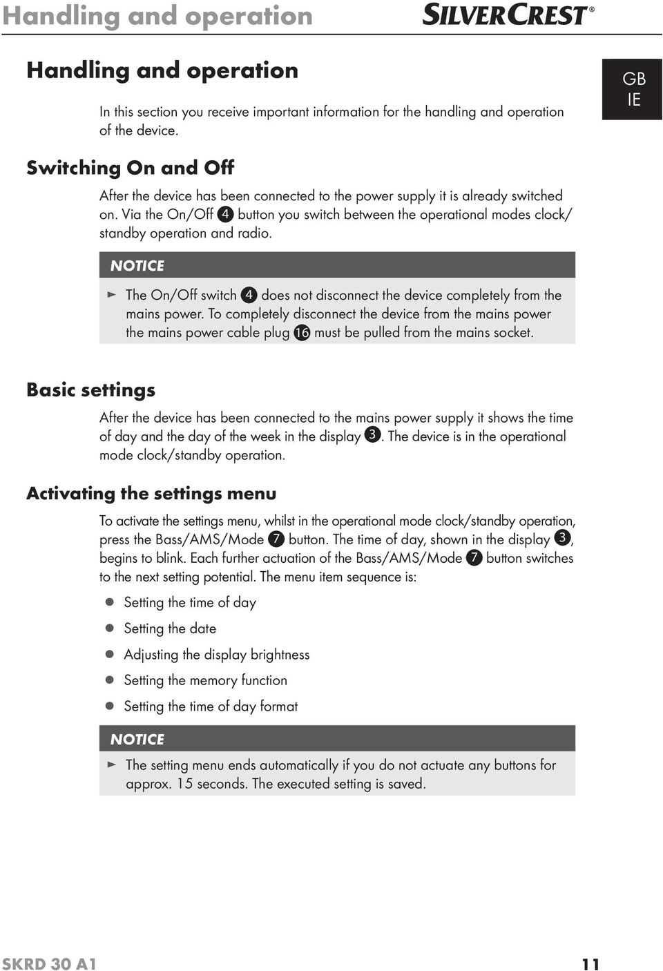 Via the On/Off 4 button you switch between the operational modes clock/ standby operation and radio. NOTICE The On/Off switch 4 does not disconnect the device completely from the mains power.