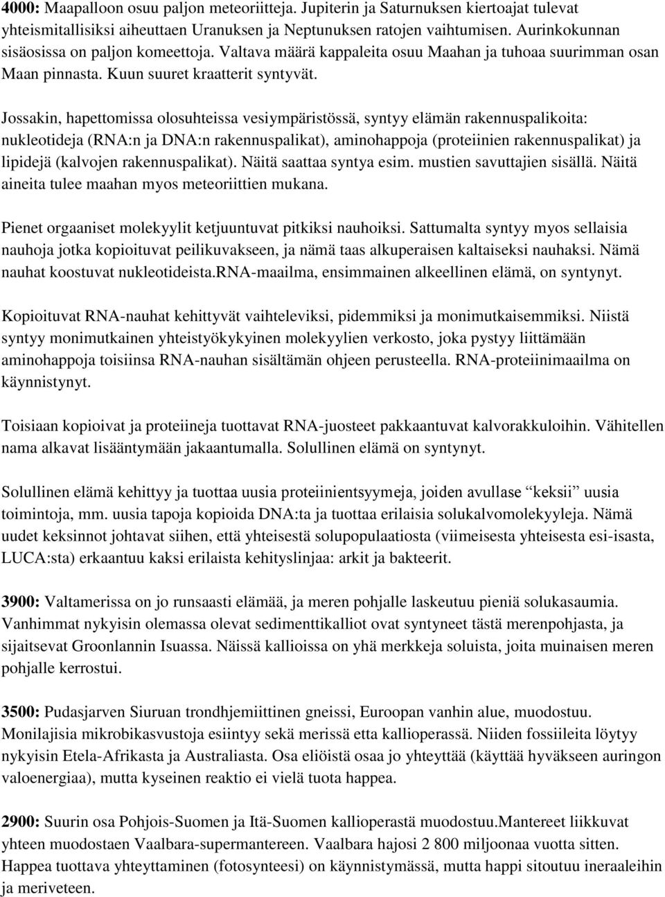 Jossakin, hapettomissa olosuhteissa vesiympäristössä, syntyy elämän rakennuspalikoita: nukleotideja (RNA:n ja DNA:n rakennuspalikat), aminohappoja (proteiinien rakennuspalikat) ja lipidejä (kalvojen