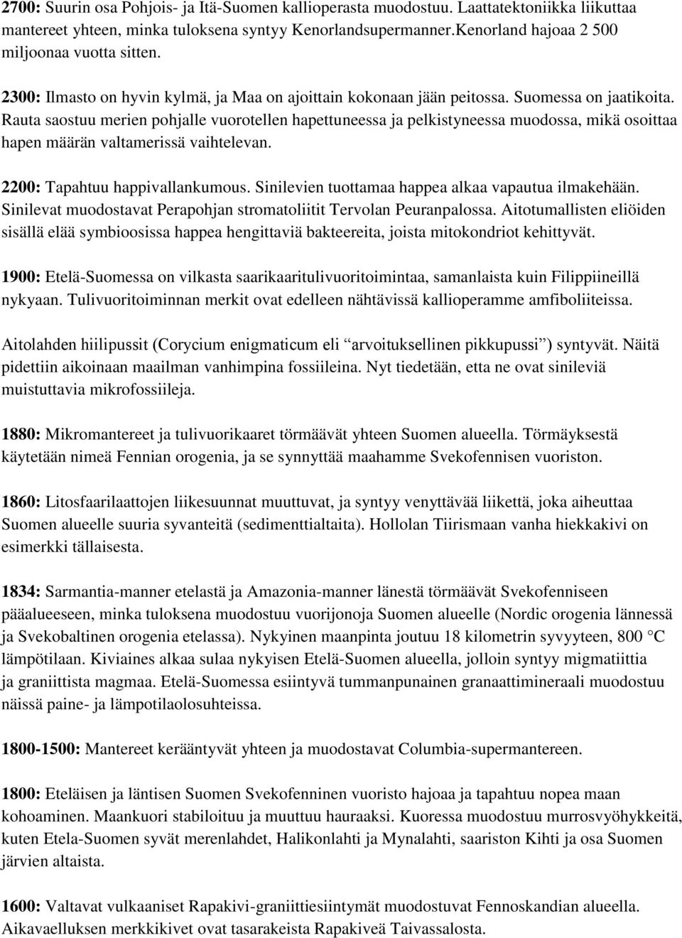 Rauta saostuu merien pohjalle vuorotellen hapettuneessa ja pelkistyneessa muodossa, mikä osoittaa hapen määrän valtamerissä vaihtelevan. 2200: Tapahtuu happivallankumous.