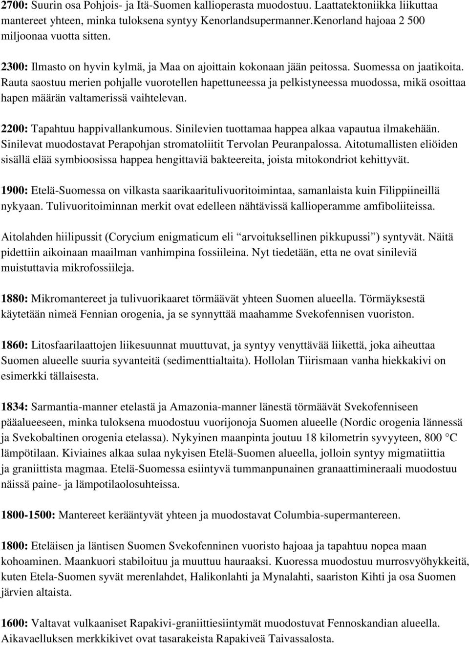 Rauta saostuu merien pohjalle vuorotellen hapettuneessa ja pelkistyneessa muodossa, mikä osoittaa hapen määrän valtamerissä vaihtelevan. 2200: Tapahtuu happivallankumous.