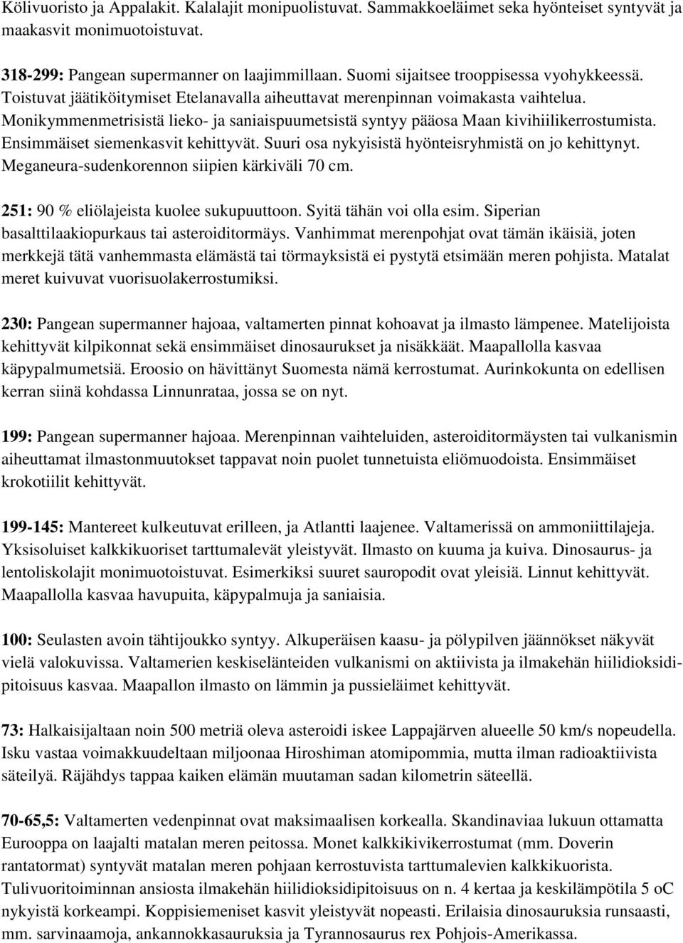 Monikymmenmetrisistä lieko- ja saniaispuumetsistä syntyy pääosa Maan kivihiilikerrostumista. Ensimmäiset siemenkasvit kehittyvät. Suuri osa nykyisistä hyönteisryhmistä on jo kehittynyt.