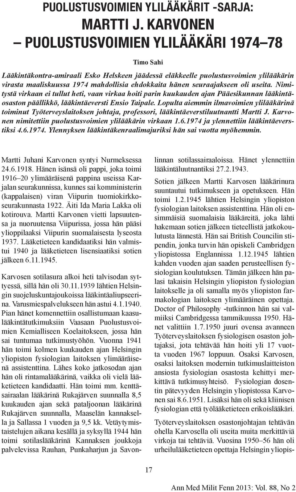 seuraajakseen oli useita. Nimitystä virkaan ei tullut heti, vaan virkaa hoiti parin kuukauden ajan Pääesikunnan lääkintäosaston päällikkö, lääkintäeversti Ensio Taipale.