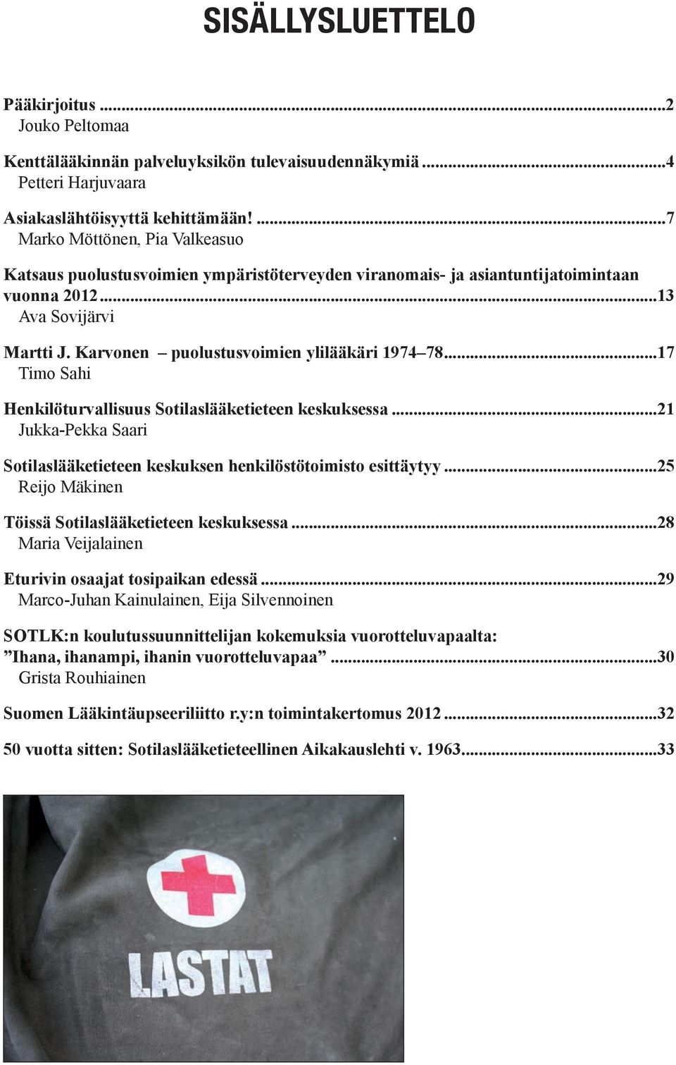 Karvonen puolustusvoimien ylilääkäri 1974 78...17 Timo Sahi Henkilöturvallisuus Sotilaslääketieteen keskuksessa...21 Jukka-Pekka Saari Sotilaslääketieteen keskuksen henkilöstötoimisto esittäytyy.