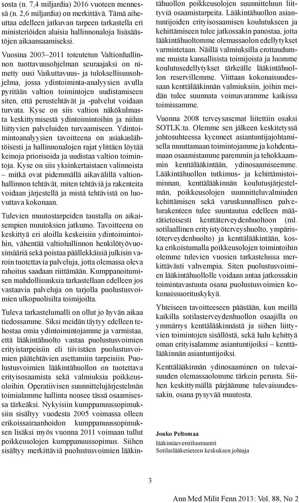 Vuosina 2003 2011 toteutetun Valtionhallinnon tuottavuusohjelman seuraajaksi on nimetty uusi Vaikuttavuus- ja tuloksellisuusohjelma, jossa ydintoiminta-analyysien avulla pyritään valtion toimintojen