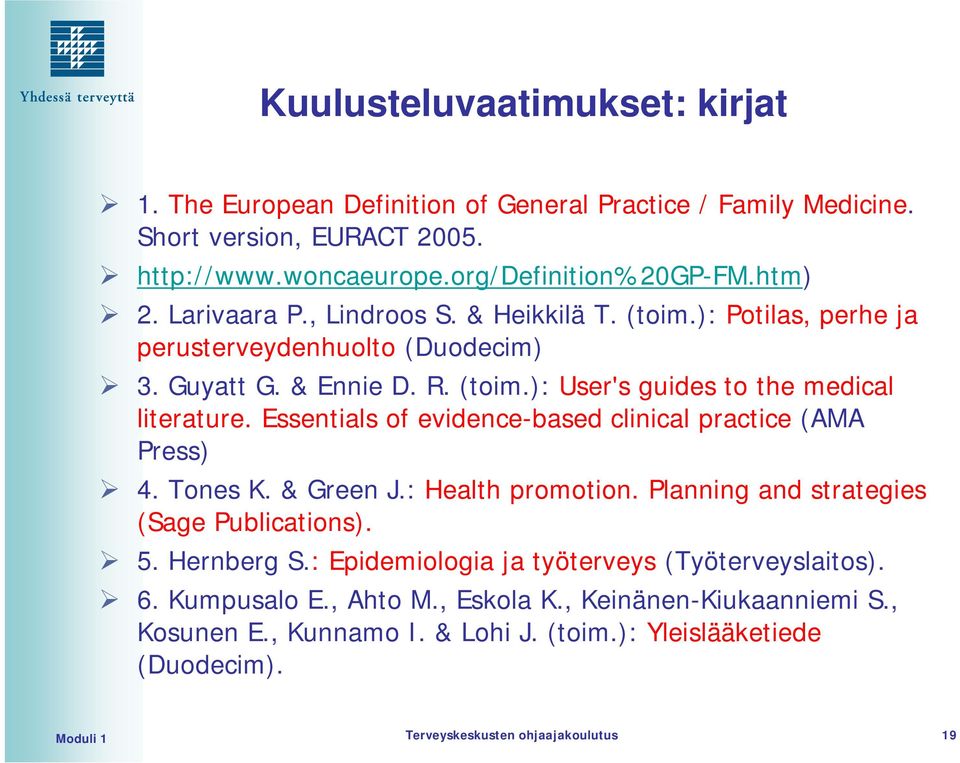 Essentials of evidence-based clinical practice (AMA Press) 4. Tones K. & Green J.: Health promotion. Planning and strategies (Sage Publications). 5. Hernberg S.