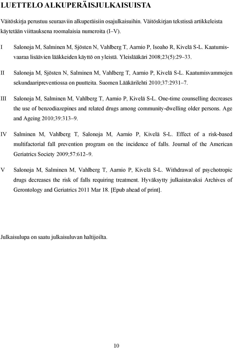Salonoja M, Sjösten N, Salminen M, Vahlberg T, Aarnio P, Kivelä S-L. Kaatumisvammojen sekundaaripreventiossa on puutteita. Suomen Lääkärilehti 2010;37:2931 7.