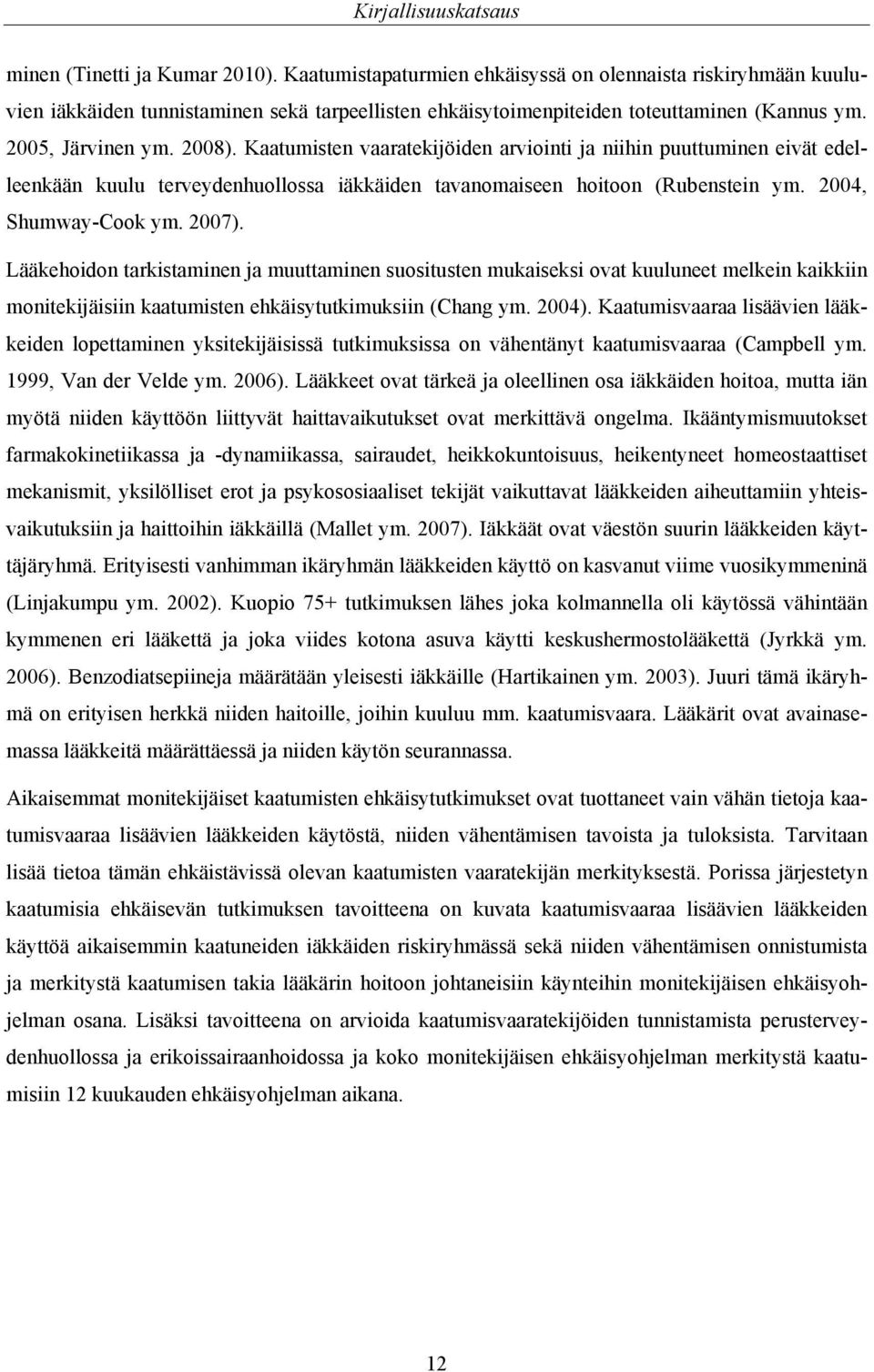 Kaatumisten vaaratekijöiden arviointi ja niihin puuttuminen eivät edelleenkään kuulu terveydenhuollossa iäkkäiden tavanomaiseen hoitoon (Rubenstein ym. 2004, Shumway-Cook ym. 2007).