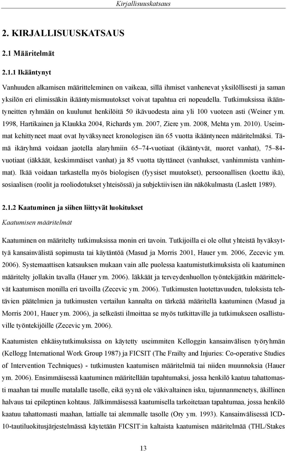 1 Ikääntynyt Vanhuuden alkamisen määritteleminen on vaikeaa, sillä ihmiset vanhenevat yksilöllisesti ja saman yksilön eri elimissäkin ikääntymismuutokset voivat tapahtua eri nopeudella.