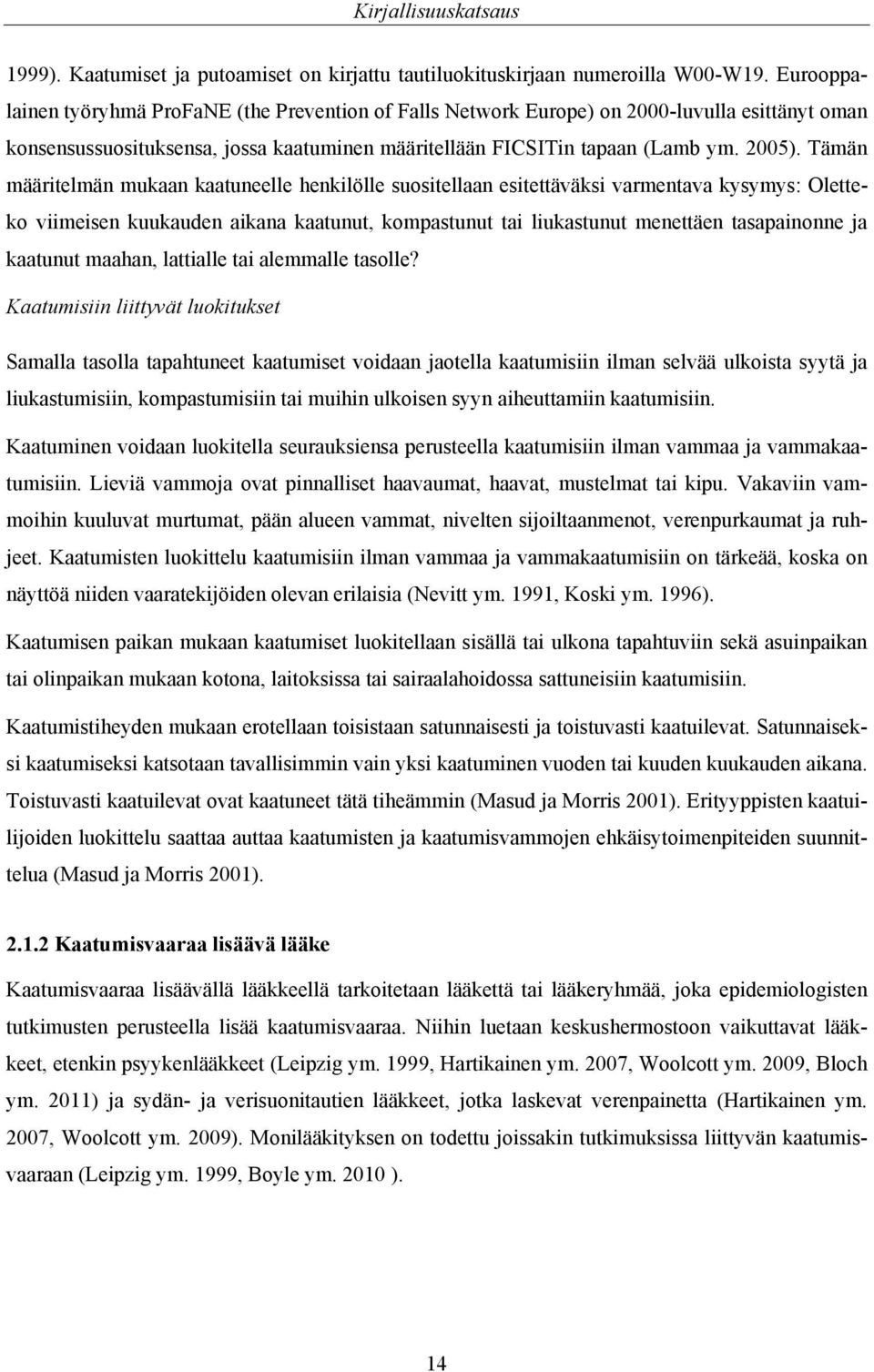 Tämän määritelmän mukaan kaatuneelle henkilölle suositellaan esitettäväksi varmentava kysymys: Oletteko viimeisen kuukauden aikana kaatunut, kompastunut tai liukastunut menettäen tasapainonne ja