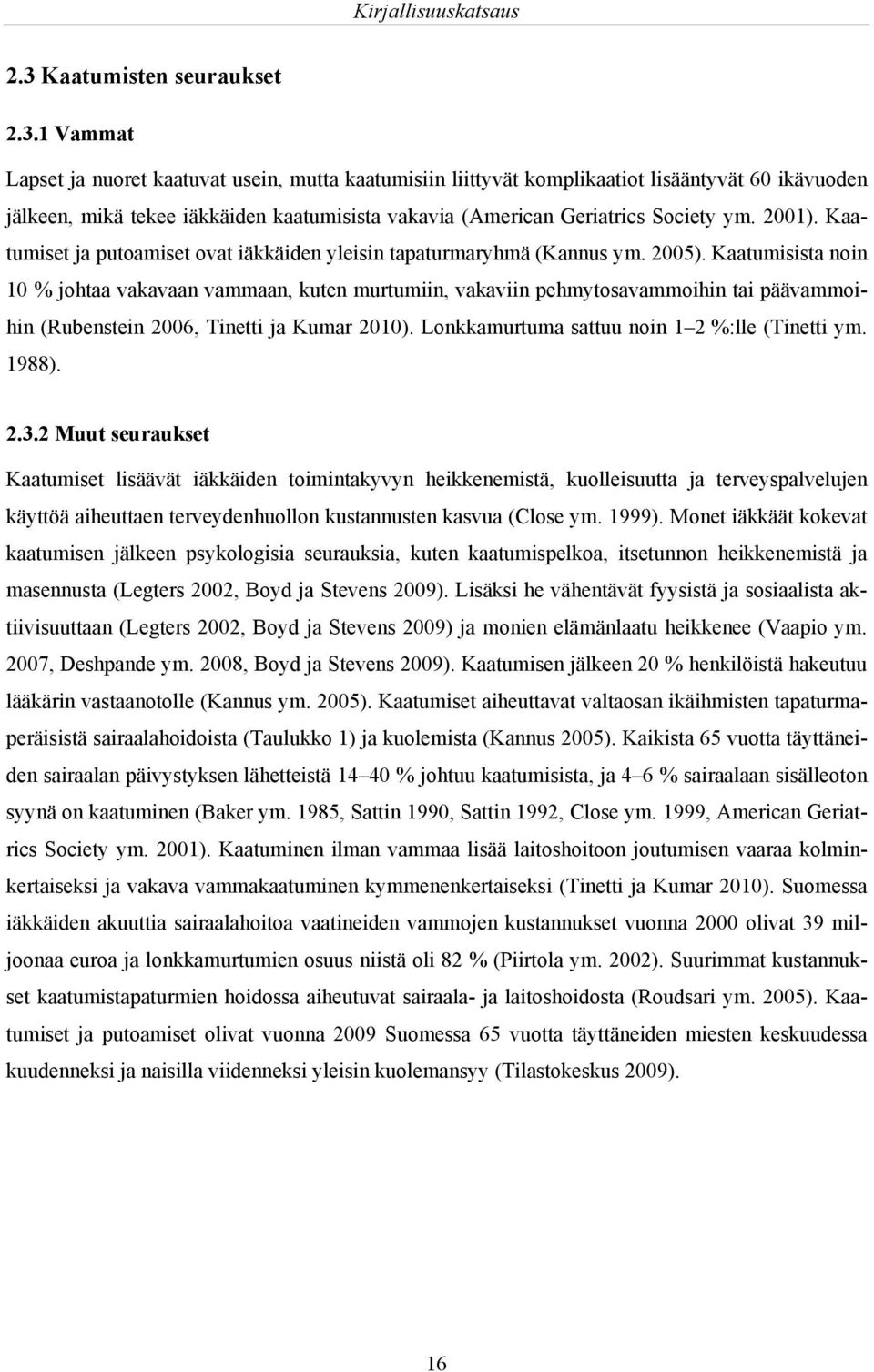 1 Vammat Lapset ja nuoret kaatuvat usein, mutta kaatumisiin liittyvät komplikaatiot lisääntyvät 60 ikävuoden jälkeen, mikä tekee iäkkäiden kaatumisista vakavia (American Geriatrics Society ym. 2001).