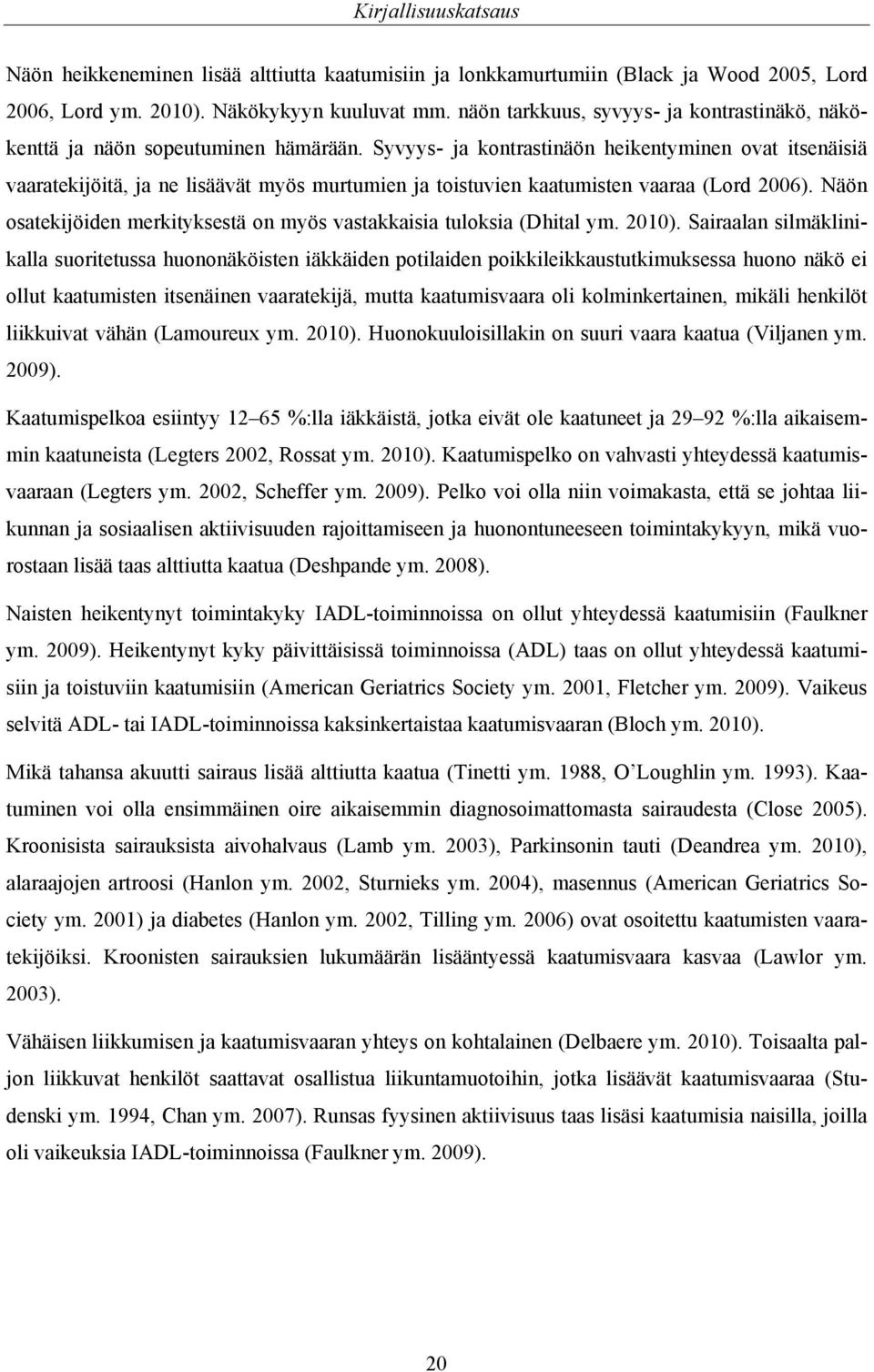 Syvyys- ja kontrastinäön heikentyminen ovat itsenäisiä vaaratekijöitä, ja ne lisäävät myös murtumien ja toistuvien kaatumisten vaaraa (Lord 2006).