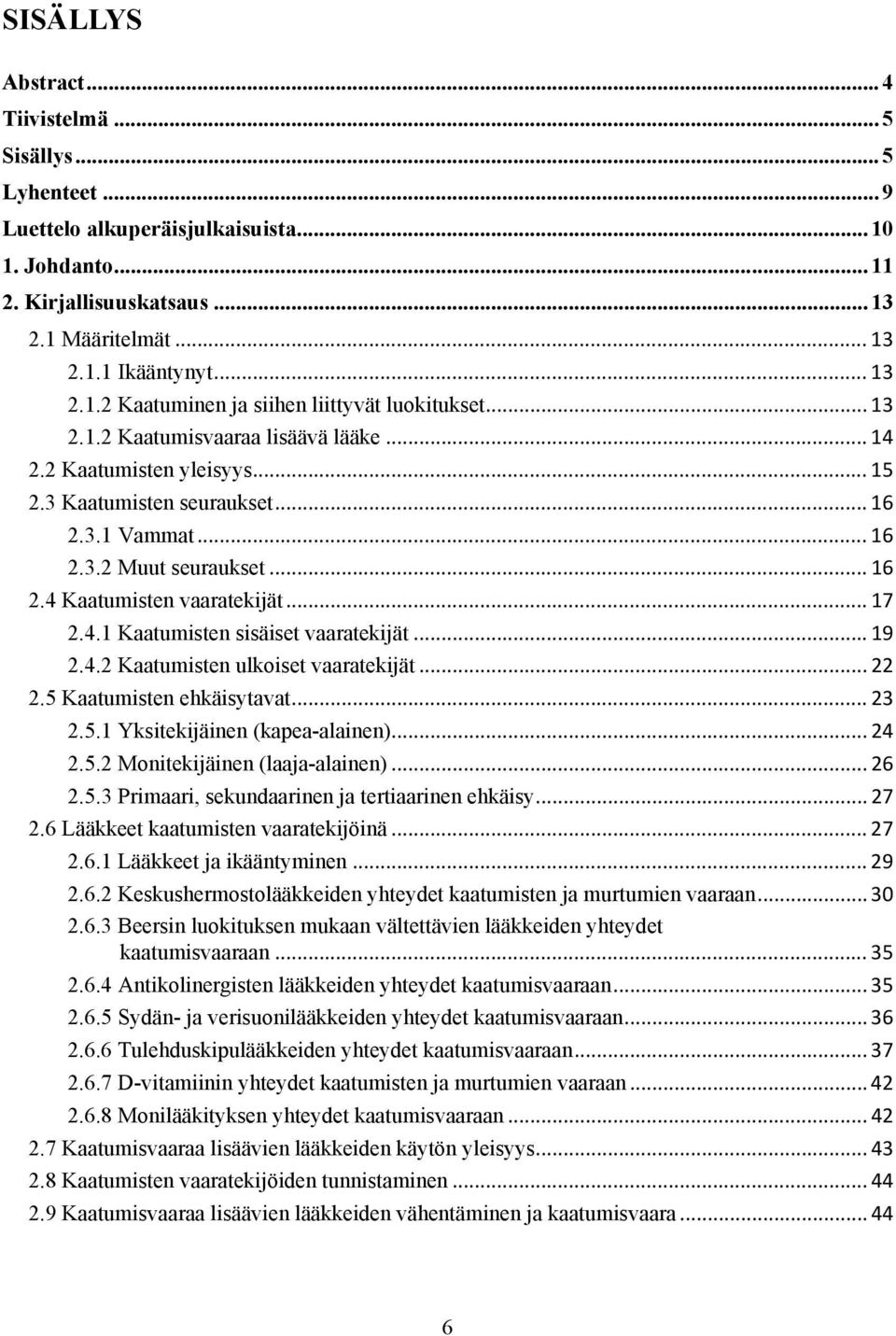 .. 19 2.4.2 Kaatumisten ulkoiset vaaratekijät... 22 2.5 Kaatumisten ehkäisytavat... 23 2.5.1 Yksitekijäinen (kapea-alainen)... 24 2.5.2 Monitekijäinen (laaja-alainen)... 26 2.5.3 Primaari, sekundaarinen ja tertiaarinen ehkäisy.