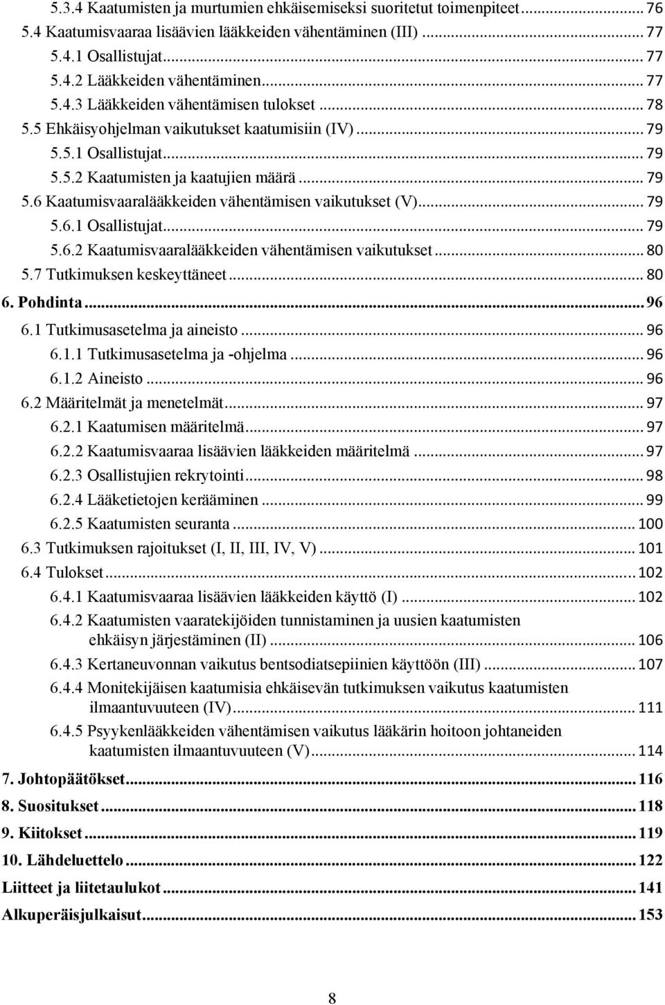 .. 79 5.6.1 Osallistujat... 79 5.6.2 Kaatumisvaaralääkkeiden vähentämisen vaikutukset... 80 5.7 Tutkimuksen keskeyttäneet... 80 6. Pohdinta... 96 6.1 Tutkimusasetelma ja aineisto... 96 6.1.1 Tutkimusasetelma ja -ohjelma.