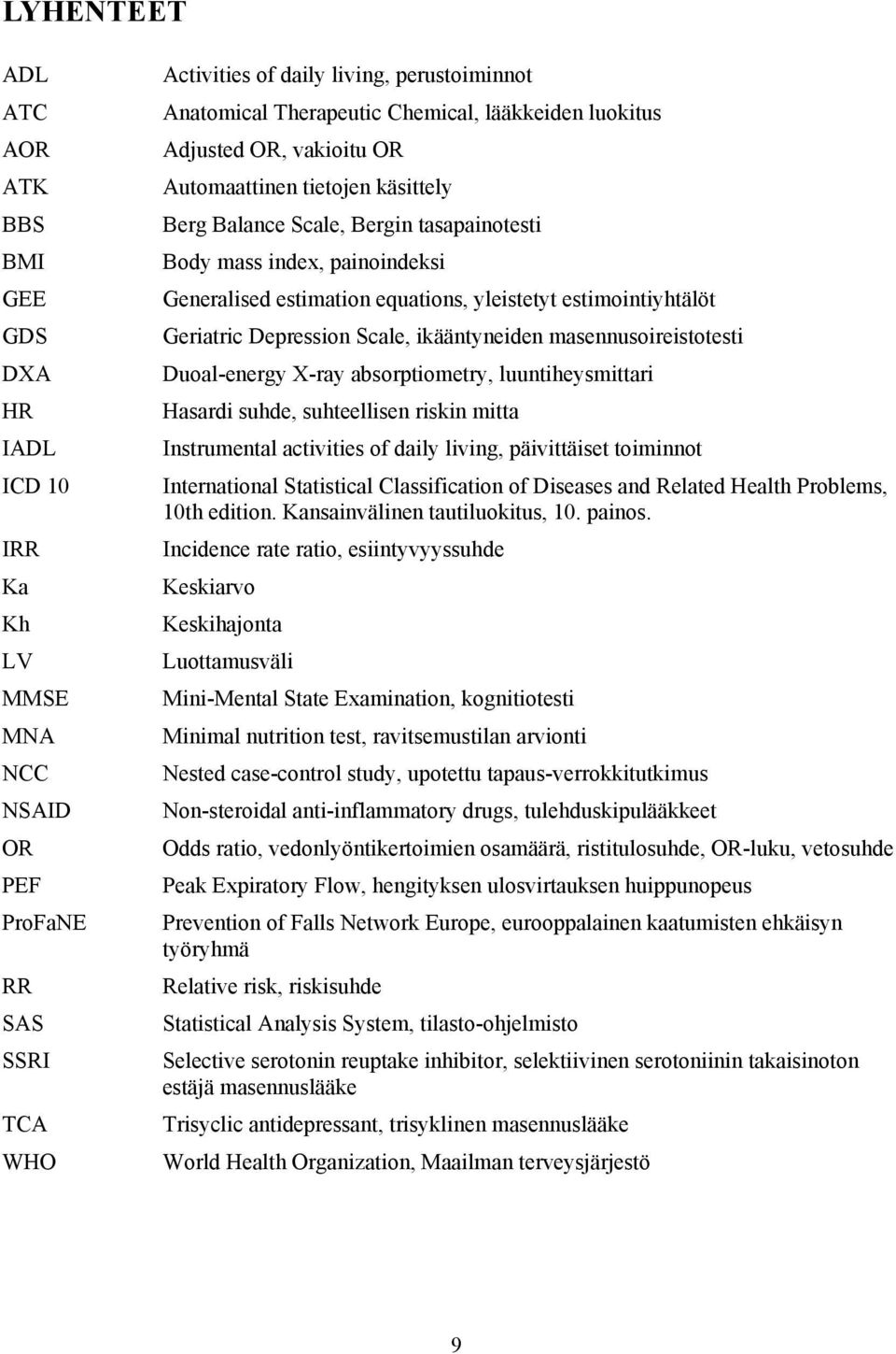 yleistetyt estimointiyhtälöt Geriatric Depression Scale, ikääntyneiden masennusoireistotesti Duoal-energy X-ray absorptiometry, luuntiheysmittari Hasardi suhde, suhteellisen riskin mitta Instrumental