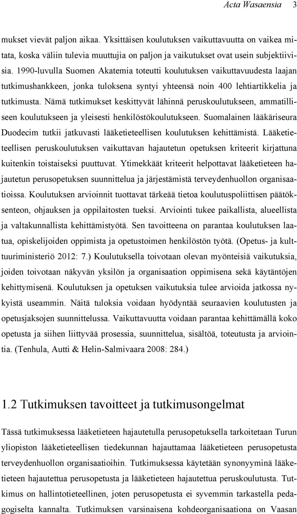 Nämä tutkimukset keskittyvät lähinnä peruskoulutukseen, ammatilliseen koulutukseen ja yleisesti henkilöstökoulutukseen.