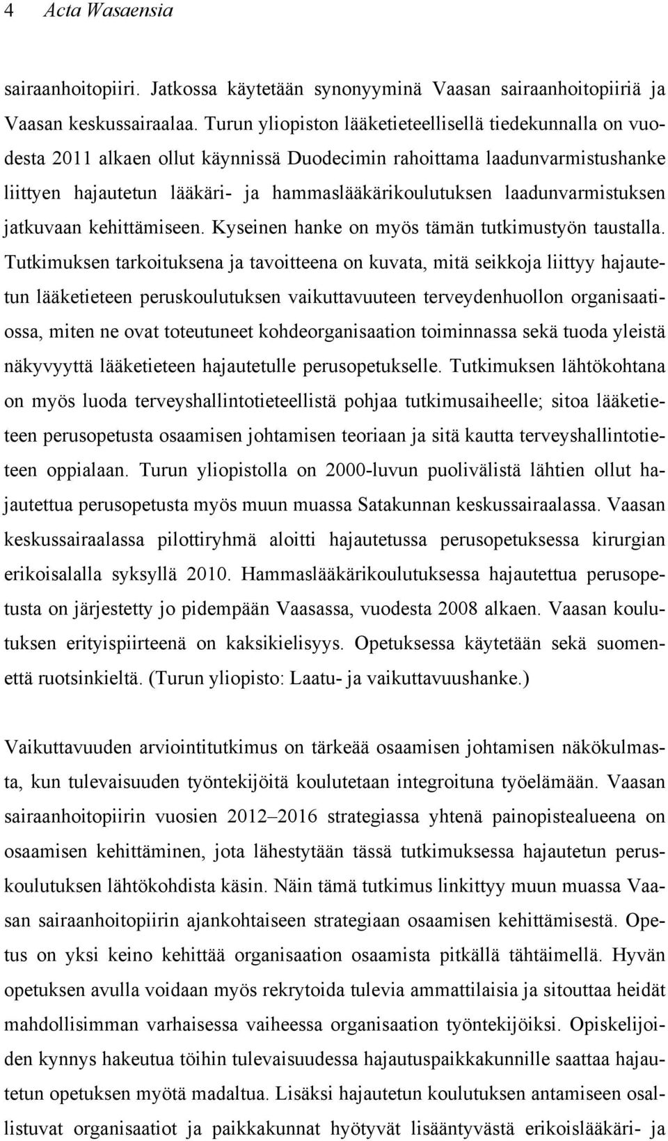 laadunvarmistuksen jatkuvaan kehittämiseen. Kyseinen hanke on myös tämän tutkimustyön taustalla.