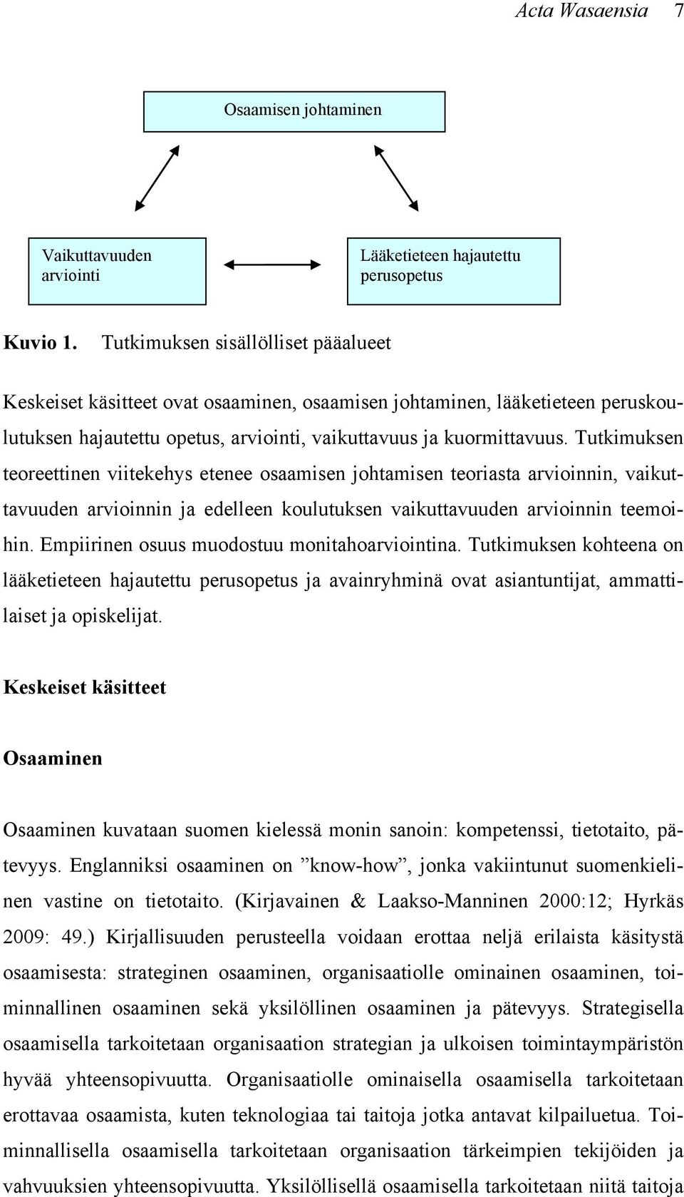 Tutkimuksen teoreettinen viitekehys etenee osaamisen johtamisen teoriasta arvioinnin, vaikuttavuuden arvioinnin ja edelleen koulutuksen vaikuttavuuden arvioinnin teemoihin.