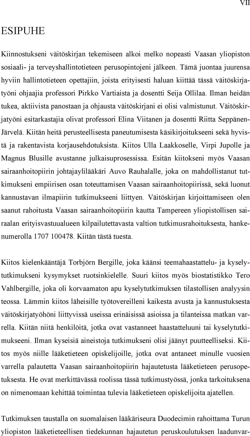 Ilman heidän tukea, aktiivista panostaan ja ohjausta väitöskirjani ei olisi valmistunut. Väitöskirjatyöni esitarkastajia olivat professori Elina Viitanen ja dosentti Riitta Seppänen- Järvelä.