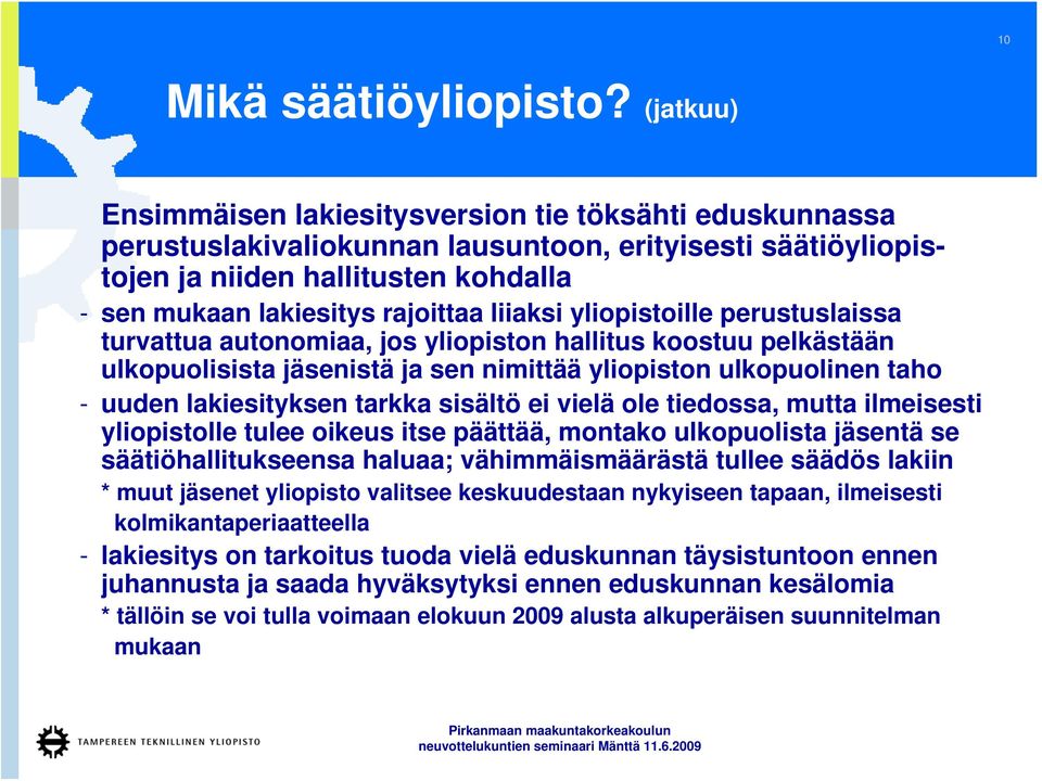 liiaksi yliopistoille perustuslaissa turvattua autonomiaa, jos yliopiston hallitus koostuu pelkästään ulkopuolisista jäsenistä ja sen nimittää yliopiston ulkopuolinen taho - uuden lakiesityksen