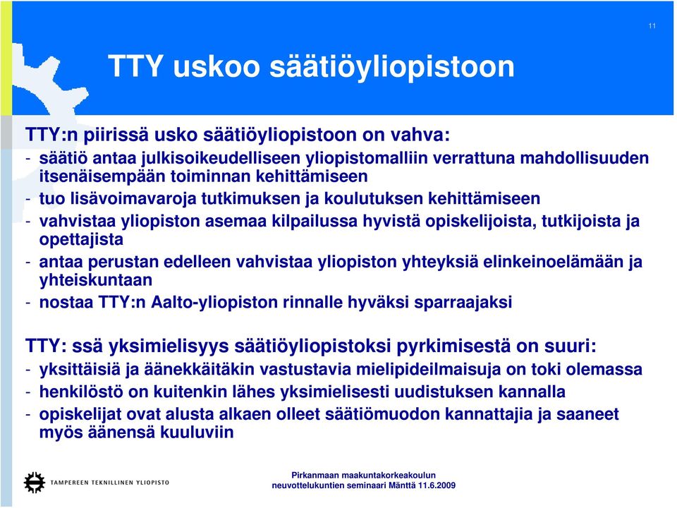 yliopiston yhteyksiä elinkeinoelämään ja yhteiskuntaan - nostaa TTY:n Aalto-yliopiston rinnalle hyväksi sparraajaksi TTY: ssä yksimielisyys säätiöyliopistoksi pyrkimisestä on suuri: - yksittäisiä ja