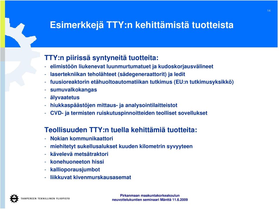 mittaus- ja analysointilaitteistot - CVD- ja termisten ruiskutuspinnoitteiden teolliset sovellukset Teollisuuden TTY:n tuella kehittämiä tuotteita: - Nokian