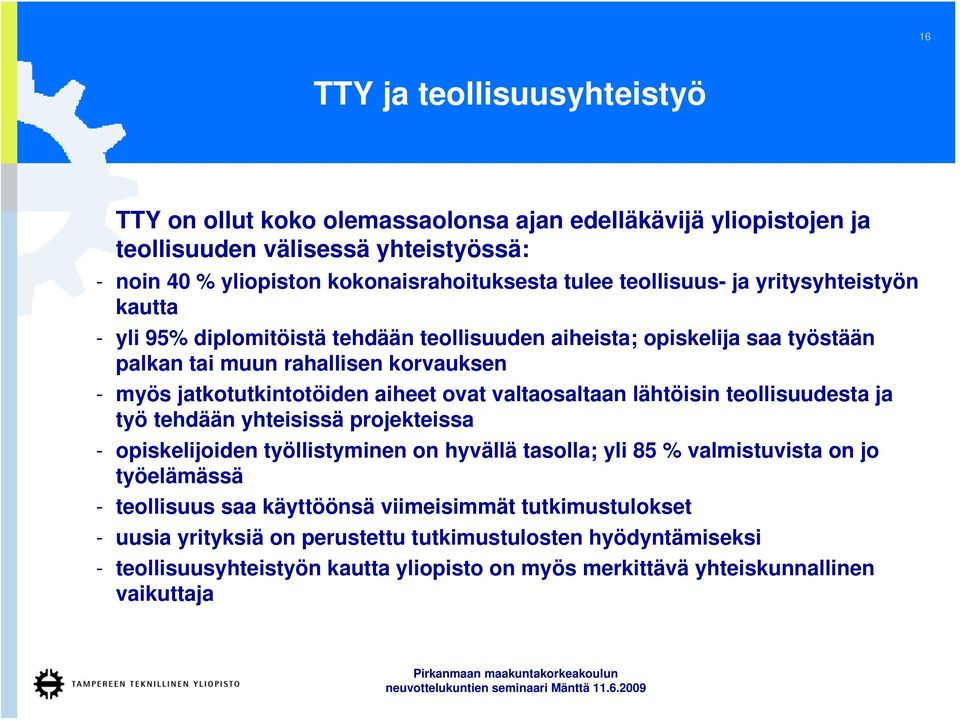 ovat valtaosaltaan lähtöisin teollisuudesta ja työ tehdään yhteisissä projekteissa - opiskelijoiden työllistyminen on hyvällä tasolla; yli 85 % valmistuvista on jo työelämässä - teollisuus