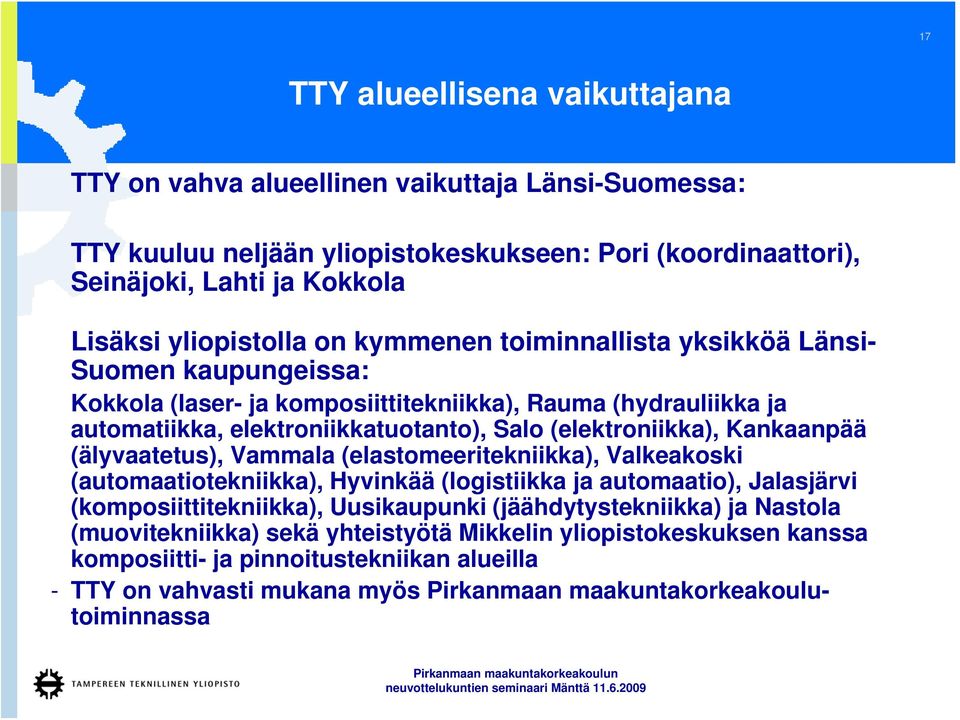 (elektroniikka), Kankaanpää (älyvaatetus), Vammala (elastomeeritekniikka), Valkeakoski (automaatiotekniikka), Hyvinkää (logistiikka ja automaatio), Jalasjärvi (komposiittitekniikka), Uusikaupunki