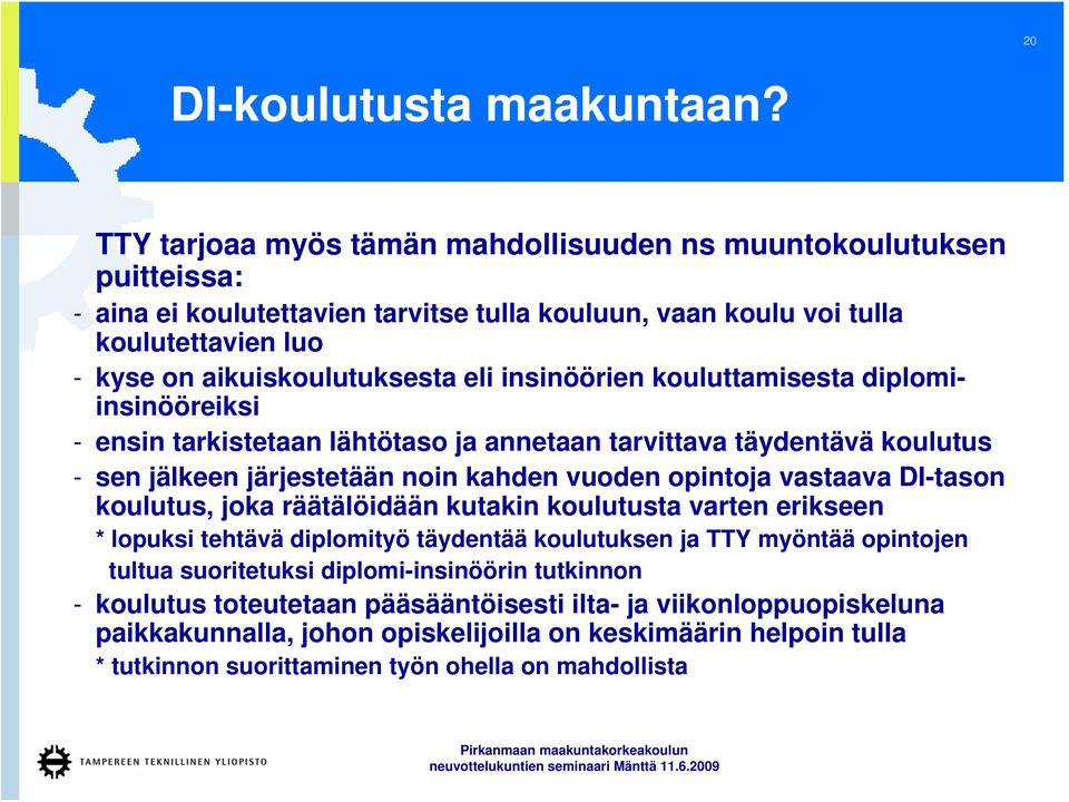 insinöörien kouluttamisesta diplomiinsinööreiksi - ensin tarkistetaan lähtötaso ja annetaan tarvittava täydentävä koulutus - sen jälkeen järjestetään noin kahden vuoden opintoja vastaava DI-tason