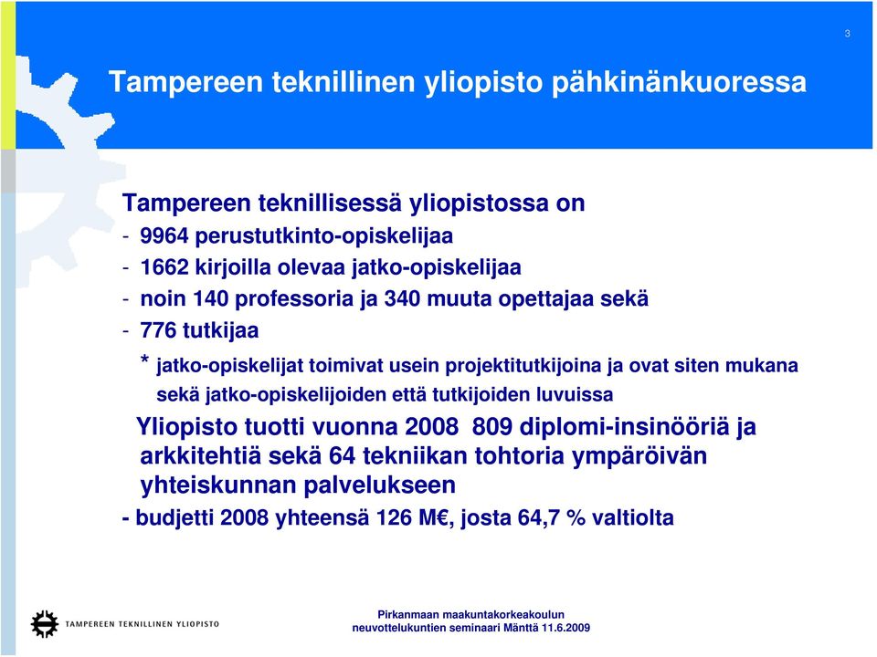 projektitutkijoina ja ovat siten mukana sekä jatko-opiskelijoiden että tutkijoiden luvuissa Yliopisto tuotti vuonna 2008 809