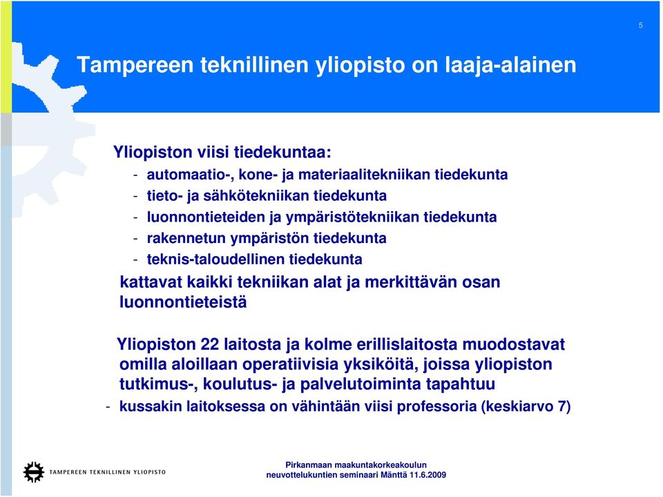 kattavat kaikki tekniikan alat ja merkittävän osan luonnontieteistä Yliopiston 22 laitosta ja kolme erillislaitosta muodostavat omilla aloillaan