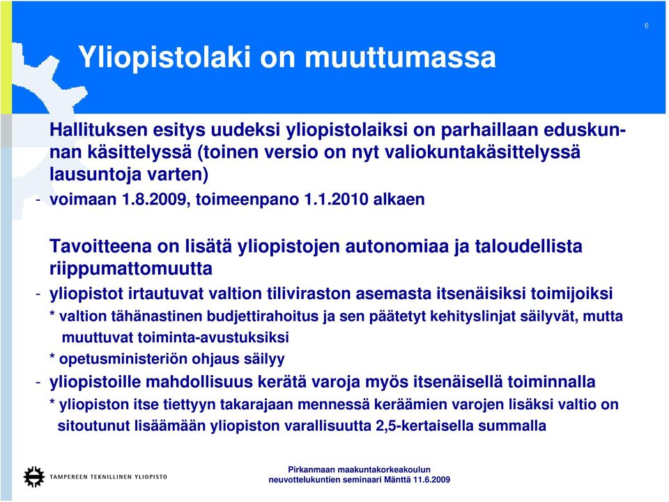 1.2010 alkaen Tavoitteena on lisätä yliopistojen autonomiaa ja taloudellista riippumattomuutta - yliopistot irtautuvat valtion tiliviraston asemasta itsenäisiksi toimijoiksi * valtion