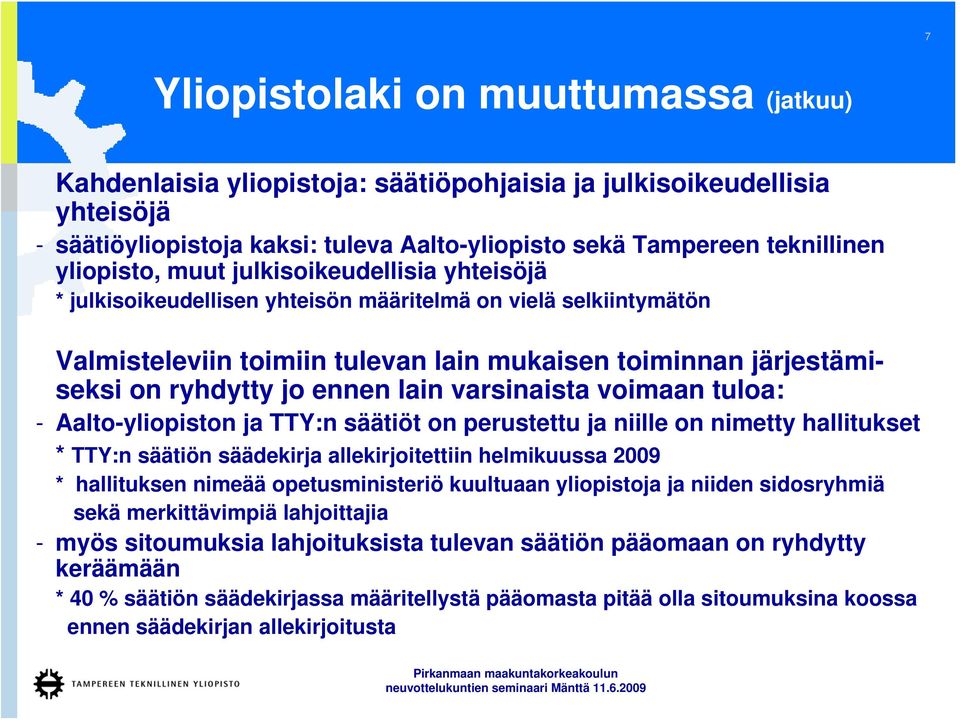 ennen lain varsinaista voimaan tuloa: - Aalto-yliopiston ja TTY:n säätiöt on perustettu ja niille on nimetty hallitukset * TTY:n säätiön säädekirja allekirjoitettiin helmikuussa 2009 * hallituksen