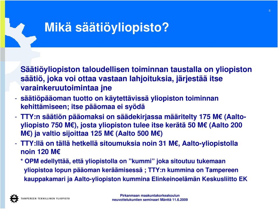 käytettävissä yliopiston toiminnan kehittämiseen; itse pääomaa ei syödä - TTY:n säätiön pääomaksi on säädekirjassa määritelty 175 M (Aaltoyliopisto 750 M ), josta yliopiston tulee itse