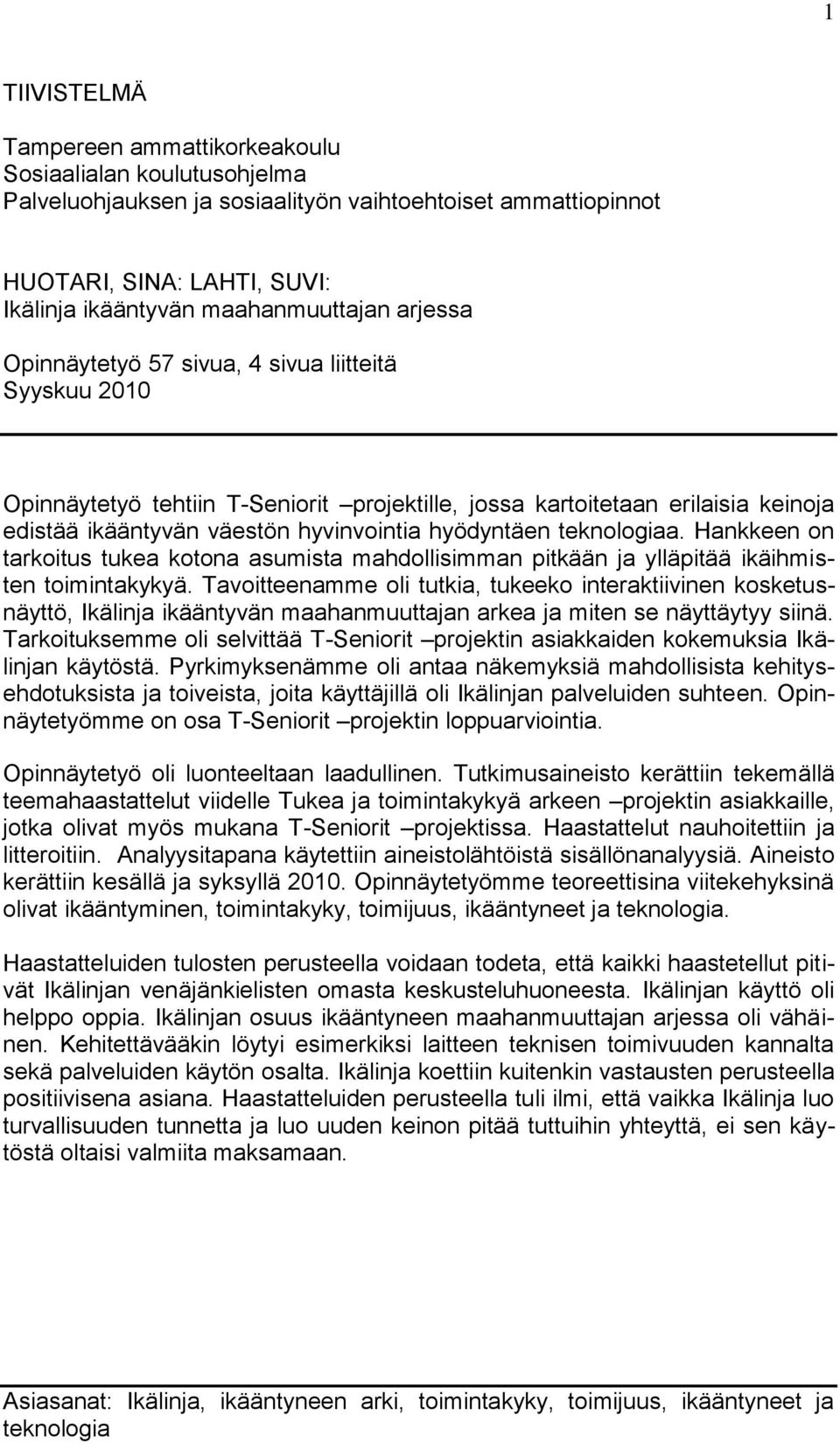 teknologiaa. Hankkeen on tarkoitus tukea kotona asumista mahdollisimman pitkään ja ylläpitää ikäihmisten toimintakykyä.