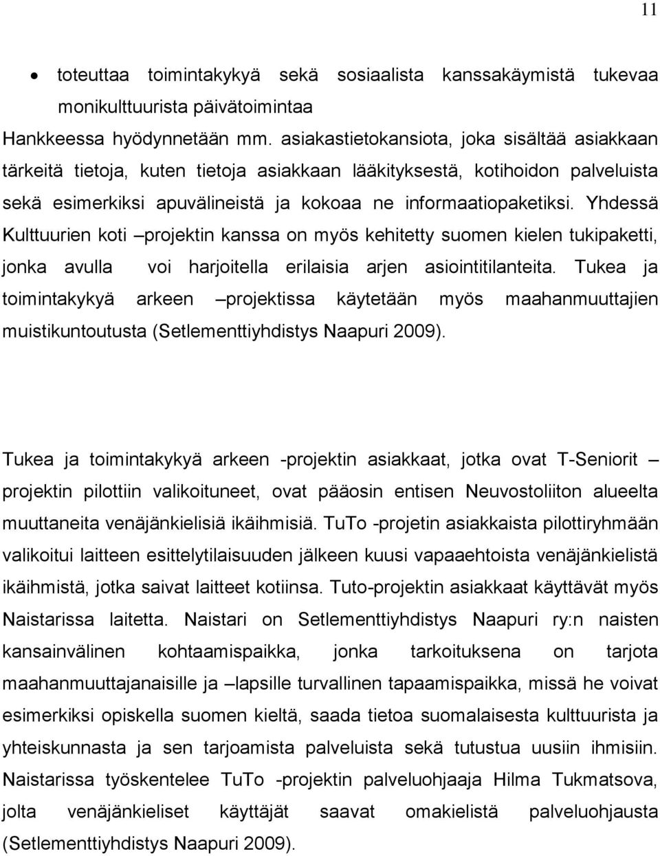 Yhdessä Kulttuurien koti projektin kanssa on myös kehitetty suomen kielen tukipaketti, jonka avulla voi harjoitella erilaisia arjen asiointitilanteita.