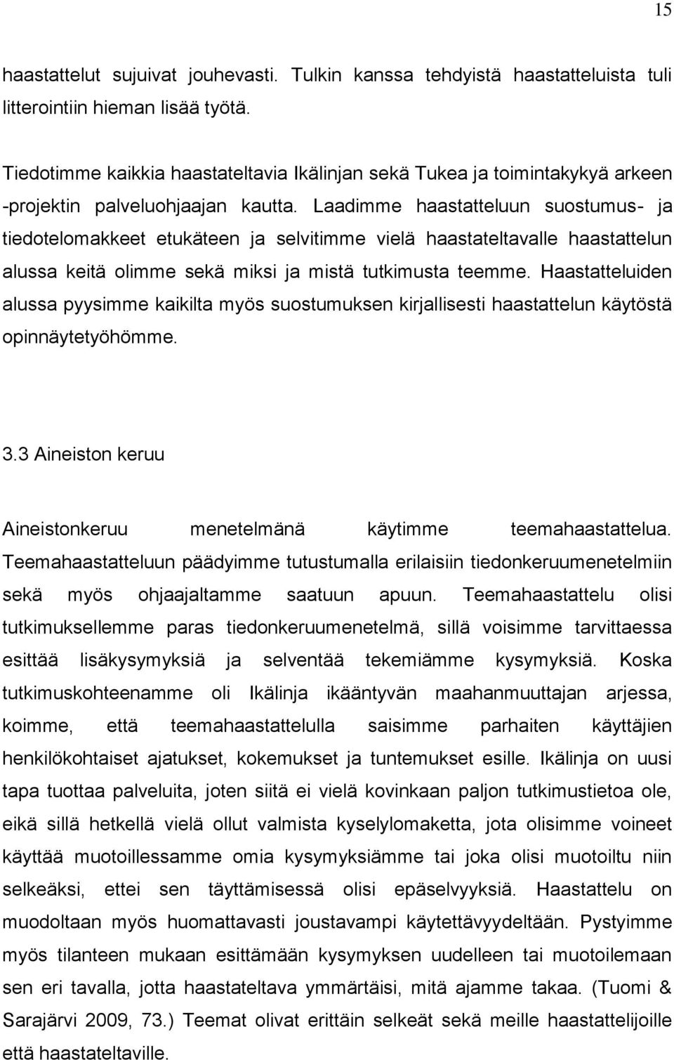 Laadimme haastatteluun suostumus- ja tiedotelomakkeet etukäteen ja selvitimme vielä haastateltavalle haastattelun alussa keitä olimme sekä miksi ja mistä tutkimusta teemme.