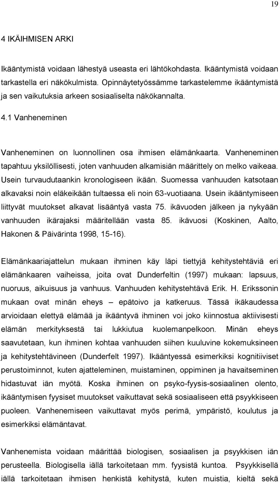 Vanheneminen tapahtuu yksilöllisesti, joten vanhuuden alkamisiän määrittely on melko vaikeaa. Usein turvaudutaankin kronologiseen ikään.