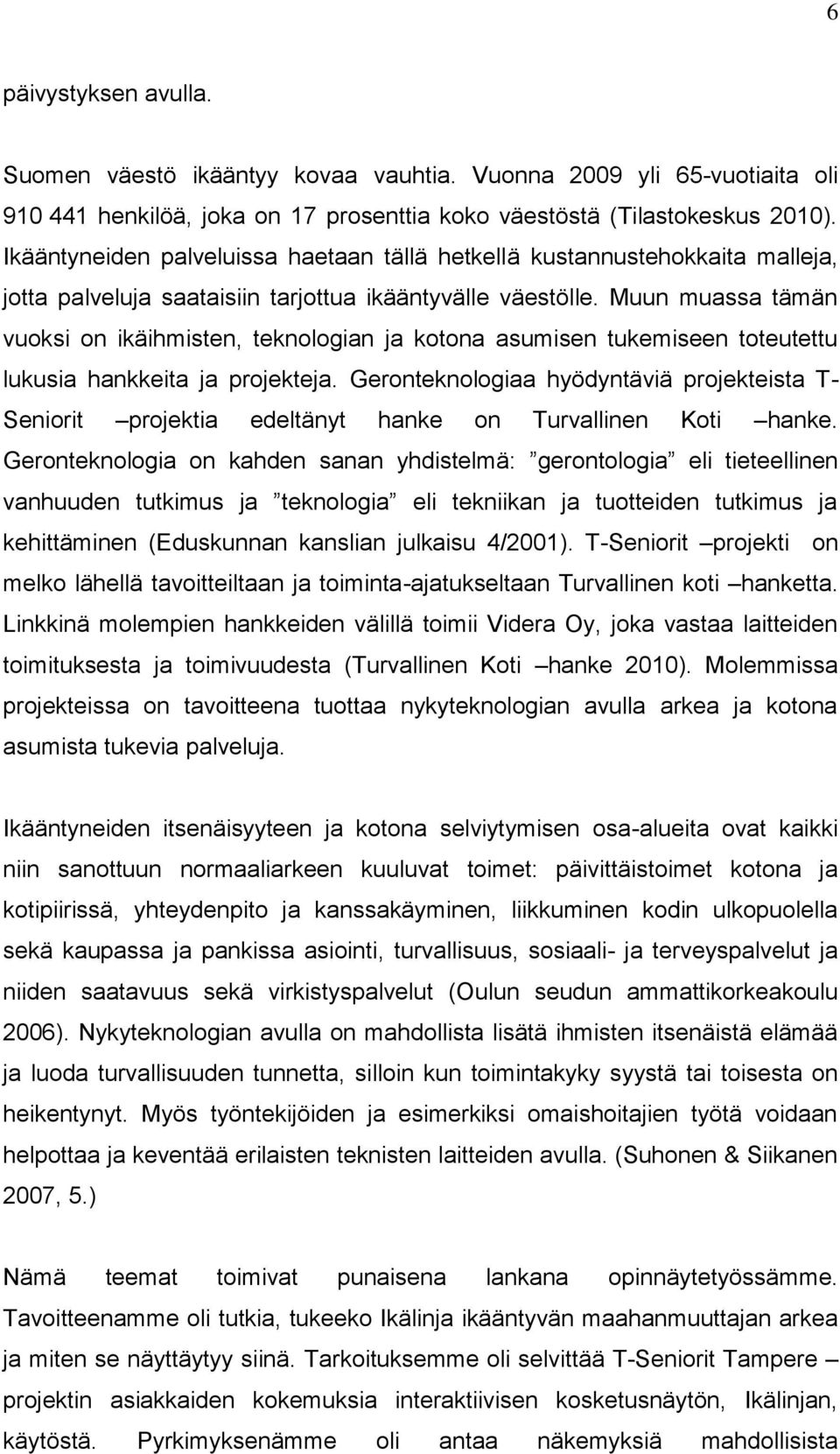 Muun muassa tämän vuoksi on ikäihmisten, teknologian ja kotona asumisen tukemiseen toteutettu lukusia hankkeita ja projekteja.