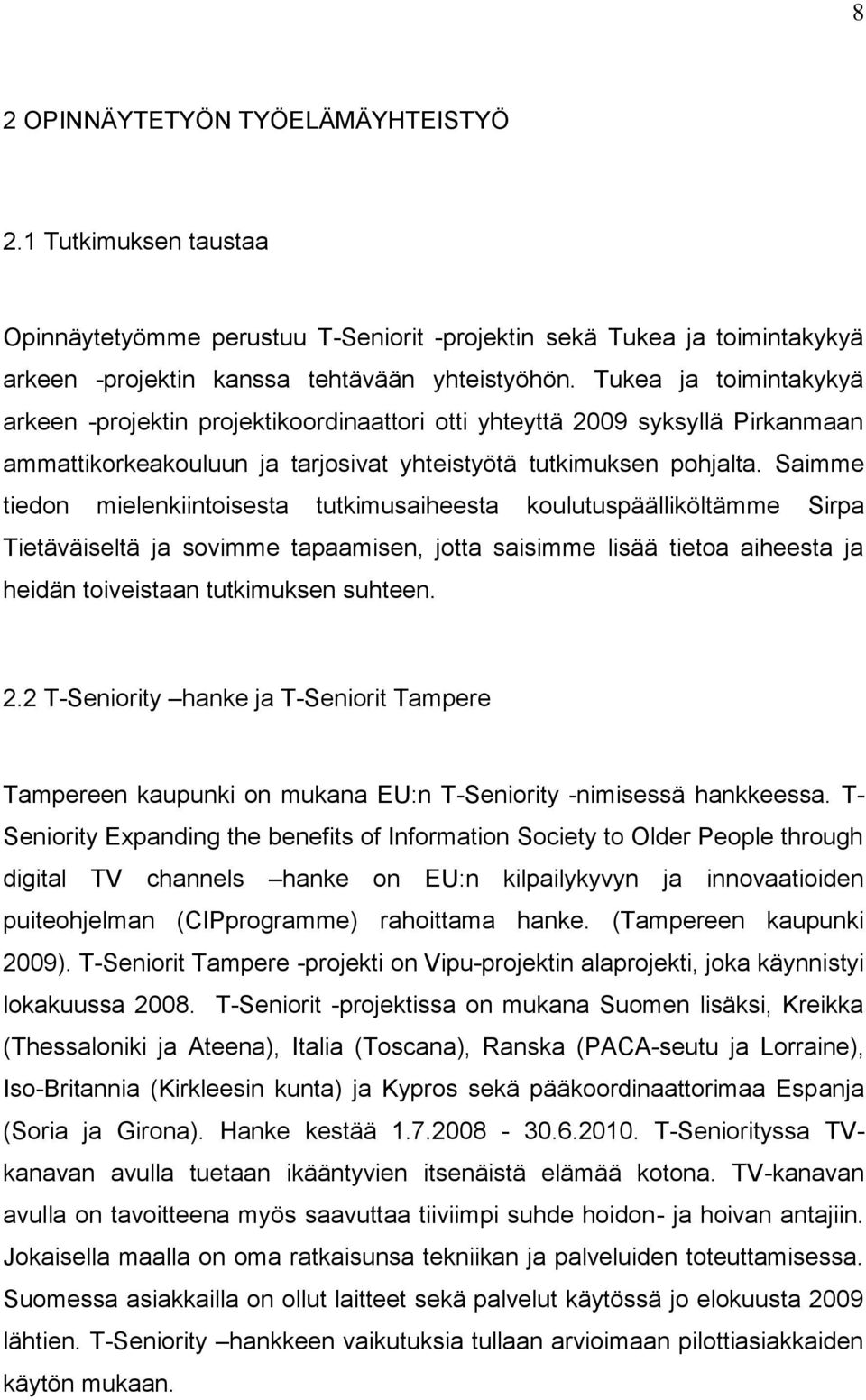 Saimme tiedon mielenkiintoisesta tutkimusaiheesta koulutuspäälliköltämme Sirpa Tietäväiseltä ja sovimme tapaamisen, jotta saisimme lisää tietoa aiheesta ja heidän toiveistaan tutkimuksen suhteen. 2.