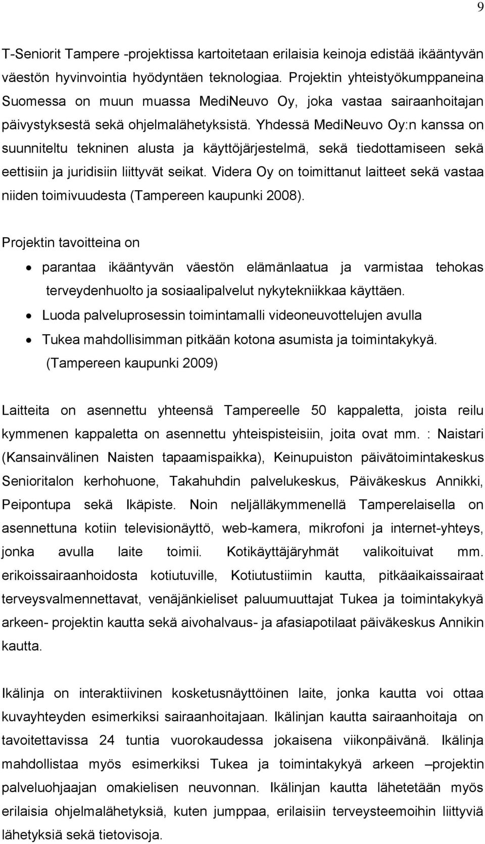 Yhdessä MediNeuvo Oy:n kanssa on suunniteltu tekninen alusta ja käyttöjärjestelmä, sekä tiedottamiseen sekä eettisiin ja juridisiin liittyvät seikat.