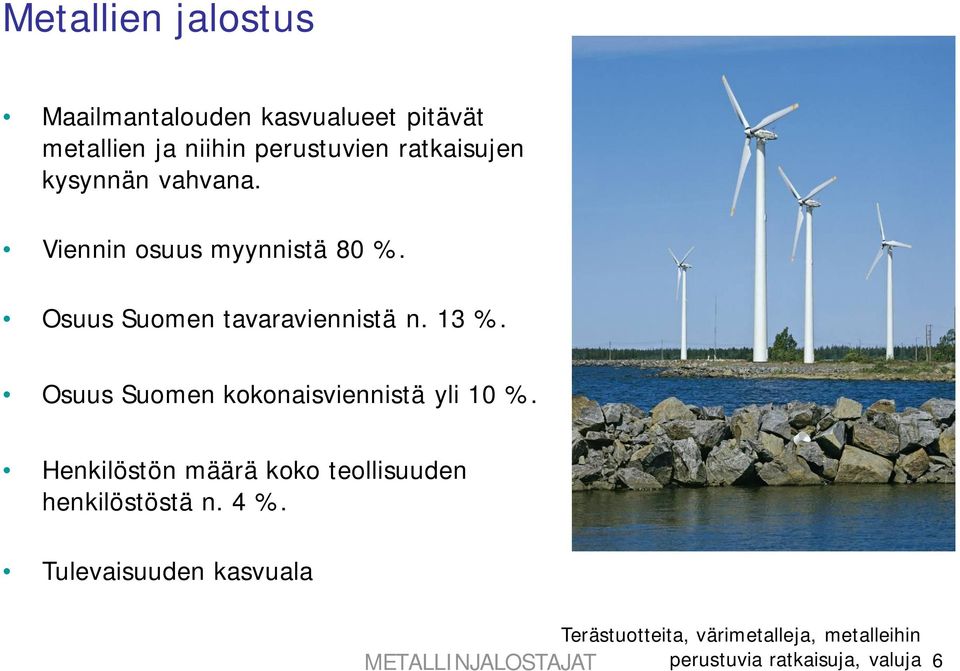 Osuus Suomen kokonaisviennistä yli 10 %. Henkilöstön määrä koko teollisuuden henkilöstöstä n. 4 %.