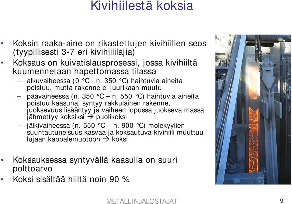 550 C) haihtuvia aineita poistuu kaasuna, syntyy rakkulainen rakenne, juoksevuus lisääntyy ja vaiheen lopussa juokseva massa jähmettyy koksiksi puolikoksi jälkivaiheessa (n.