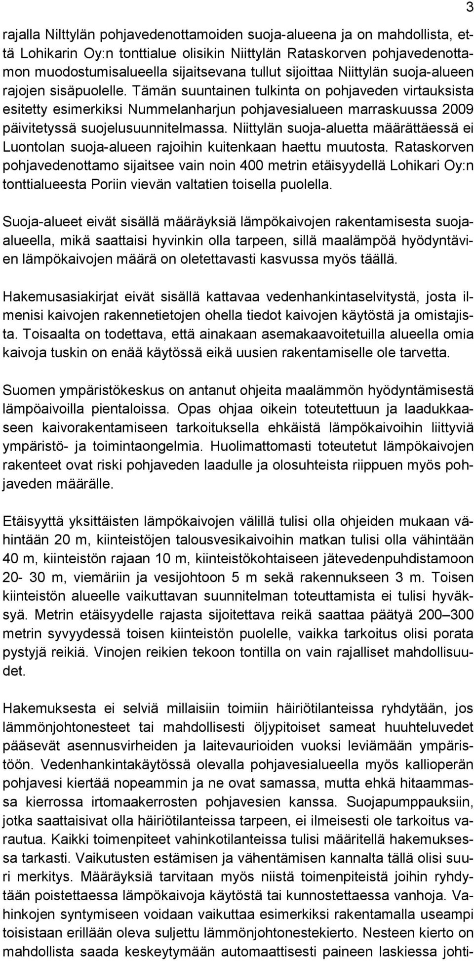 Tämän suuntainen tulkinta on pohjaveden virtauksista esitetty esimerkiksi Nummelanharjun pohjavesialueen marraskuussa 2009 päivitetyssä suojelusuunnitelmassa.