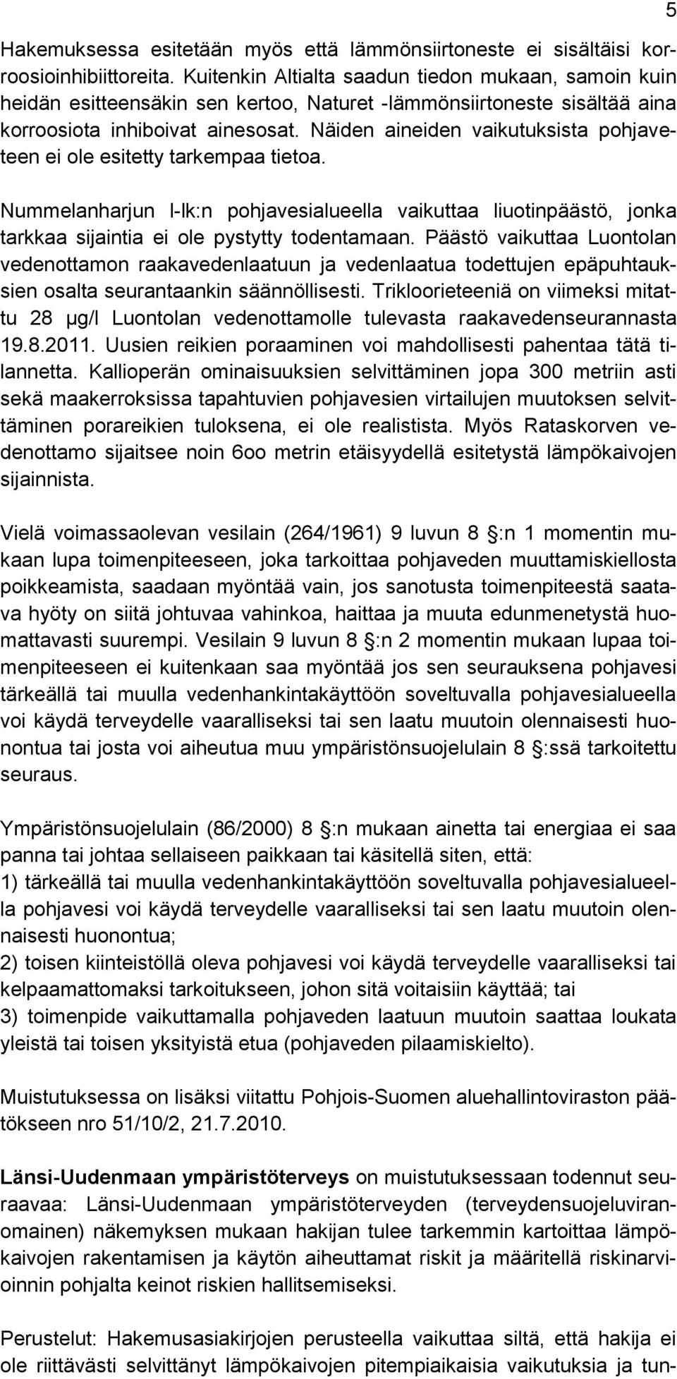 Näiden aineiden vaikutuksista pohjaveteen ei ole esitetty tarkempaa tietoa. Nummelanharjun l-lk:n pohjavesialueella vaikuttaa liuotinpäästö, jonka tarkkaa sijaintia ei ole pystytty todentamaan.