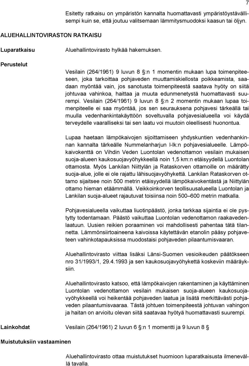 Vesilain (264/1961) 9 luvun 8 :n 1 momentin mukaan lupa toimenpiteeseen, joka tarkoittaa pohjaveden muuttamiskiellosta poikkeamista, saadaan myöntää vain, jos sanotusta toimenpiteestä saatava hyöty